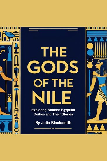 The Gods of the Nile - Exploring Ancient Egyptian Deities and Their Stories - cover