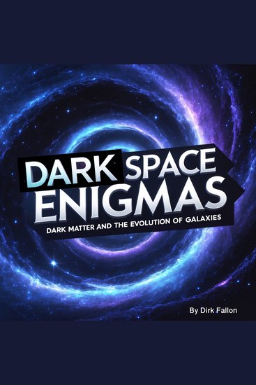 Dark Space Enigmas - Dark Matter and the Evolution of Galaxies - cover