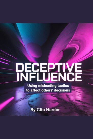 Deceptive Influence - Using Misleading Tactics to Affect Other's Decisions - cover