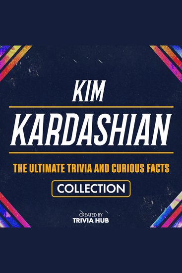 Kim Kardashian - The Ultimate Trivia And Curious Facts Collection - cover