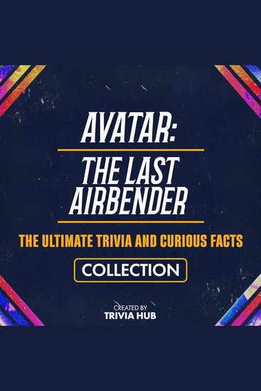 Avatar - The Last Airbender - The Ultimate Trivia And Curious Facts Collection - cover