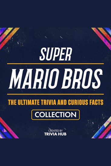 Super Mario Bros - The Ultimate Trivia And Curious Facts Collection - cover