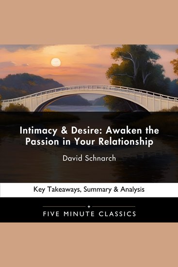 Intimacy and Desire: Awaken the Passion in Your Relationship by David Schnarch - Key Takeaways Summary & Analysis - cover