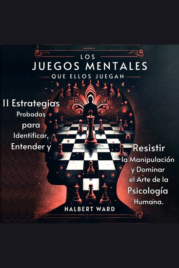 Los Juegos Mentales que Ellos Juegan - 11 Estrategias Probadas para Identificar Entender y Resistir la Manipulación y Dominar el Arte de la Psicología Humana - cover