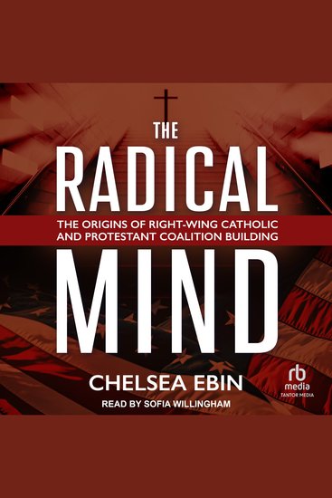 The Radical Mind - The Origins of Right-Wing Catholic and Protestant Coalition Building - cover