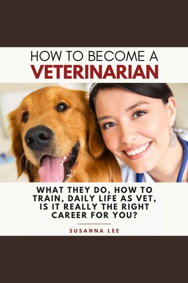 How to Become a Veterinarian - What They Do How To Train Daily Life As Vet Is It Really The Right Career For You? - cover