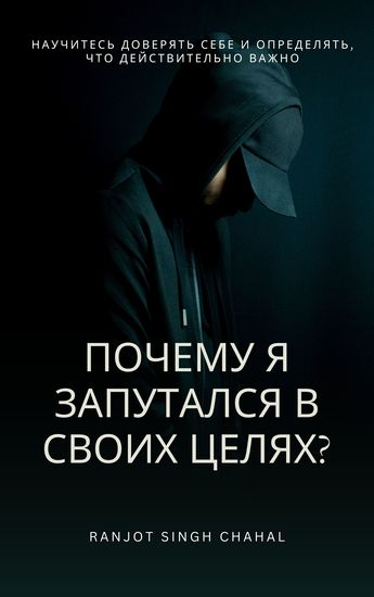 Почему я запутался в своих целях? - Научитесь доверять себе и определять что действительно важно - cover