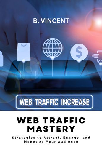 Web Traffic Mastery - Strategies to Attract Engage and Monetize Your Audience - cover