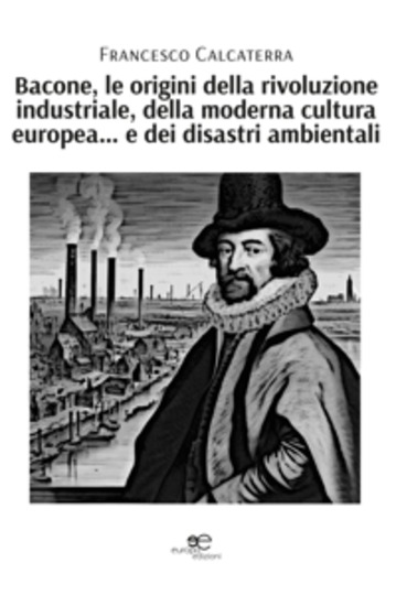 Bacone le origini della rivoluzione industriale della moderna cultura europea… e dei disastri ambientali - cover
