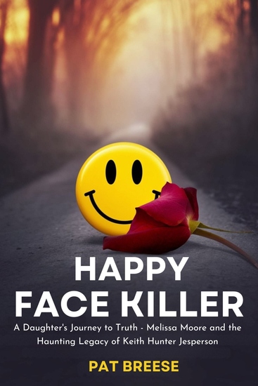 Happy Face Killer - A Daughter's Journey to Truth - Melissa Moore and the Haunting Legacy of Keith Hunter Jesperson - cover