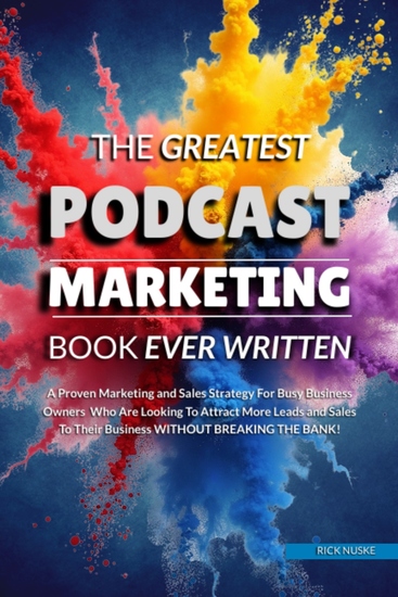 The Greatest Podcast Marketing Book Ever Written - A Proven Marketing and Sales Strategy For Busy Business Owners Who Are Looking To Attract More Leads and Sales To Their Business Without Breaking The Bank - cover