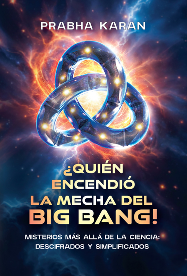 ¿Quién Encendió La Mecha Del Big Bang! - Misterios Más Allá De La Ciencia: Descifrados Y Simplificados - cover