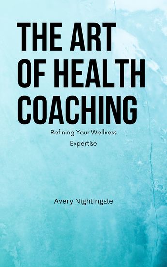 The Art of Health Coaching - Refining Your Wellness Expertise - cover