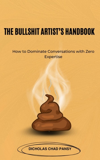 The Bullshit Artist’s Handbook - How to Dominate Conversations with Zero Expertise - cover