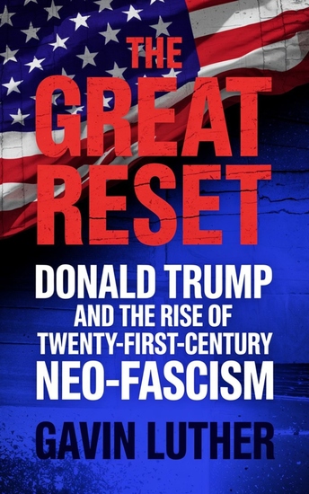 The Great Reset - Donald Trump and the Rise of Twenty-First-Century Neo-Fascism - cover