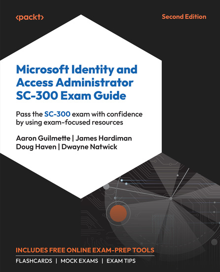 Microsoft Identity and Access Administrator SC-300 Exam Guide - Pass the SC-300 exam with confidence by using exam-focused resources - cover