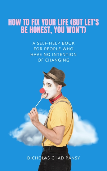 How to Fix Your Life (But Let’s Be Honest You Won’t - A Self-Help Book for People Who Have No Intention of Changing - cover