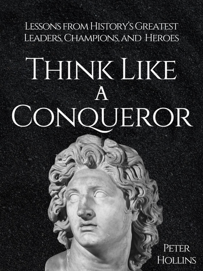 Think Like a Conqueror - Lessons from History’s Greatest Leaders Champions and Heroes - cover