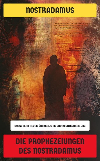 Die Prophezeiungen des Nostradamus - Ausgabe in neuer Übersetzung und Rechtschreibung - cover