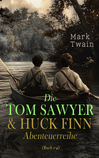 Die Tom Sawyer & Huck Finn Abenteuerreihe (Buch 1-4) - Tom Sawyers Abenteuer und Streiche Huckleberry Finns Abenteuer und Fahrten Tom Sawyers Abenteuer im Ausland Tom Sawyer als Detektiv - cover