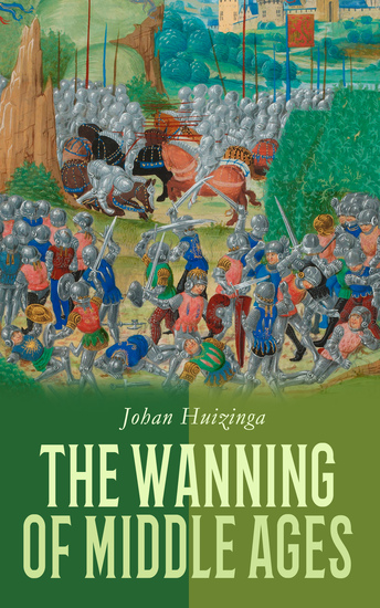 The Wanning of Middle Ages - A Study of the Forms of Life Thought and Art in France and the Netherlands in the XIVth and XVth Centuries - cover