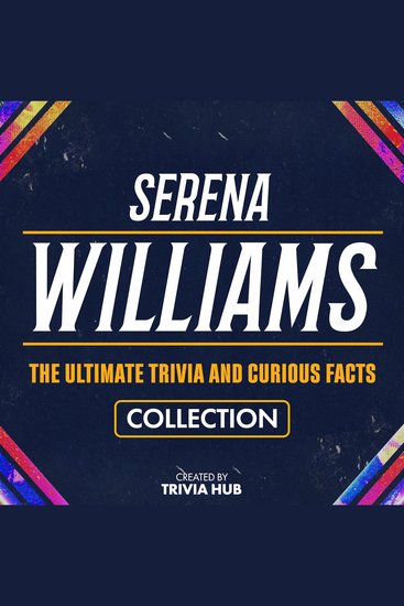 Serena Williams - The Ultimate Trivia And Curious Facts Collection - cover