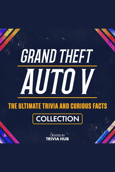Grand Theft Auto V - The Ultimate Trivia And Curious Facts Collection - cover