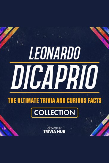 Leonardo Dicaprio - The Ultimate Trivia And Curious Facts Collection - cover
