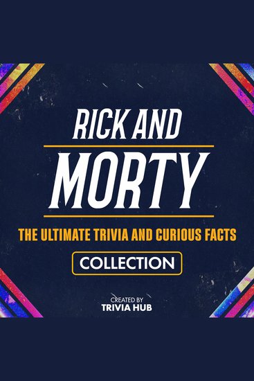 Rick And Morty - The Ultimate Trivia And Curious Facts Collection - cover
