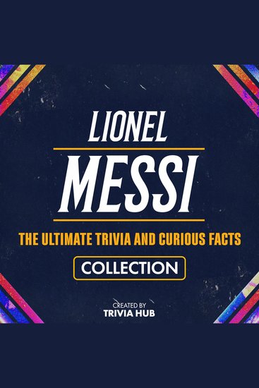 Lionel Messi - The Ultimate Trivia And Curious Facts Collection - cover