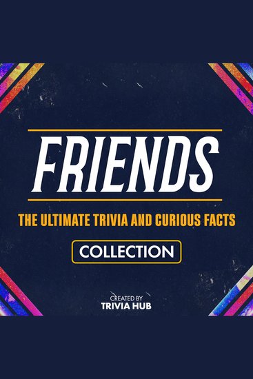 Friends - The Ultimate Trivia And Curious Facts Collection - cover