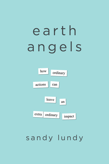 Earth Angels - How Ordinary Actions Can Leave an Extraordinary Impact - cover