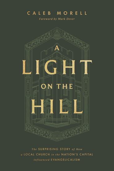 A Light on the Hill - The Surprising Story of How a Local Church in the Nation's Capital Influenced Evangelicalism - cover