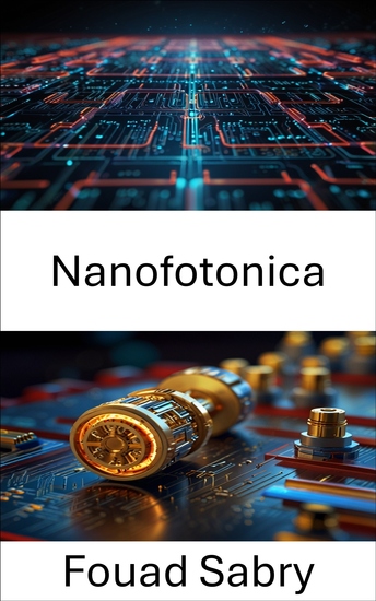 Nanofotonica - Esplorazione della manipolazione della luce e del trasferimento di energia su scala nanometrica - cover
