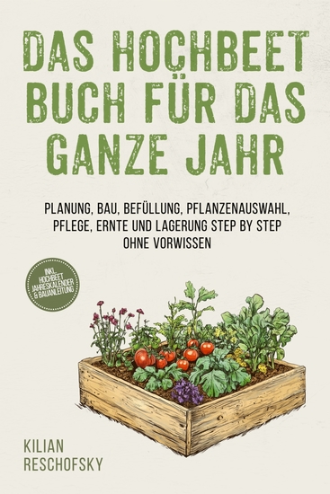Das Hochbeet Buch für das ganze Jahr: Planung Bau Befüllung Pflanzenauswahl Pflege Ernte und Lagerung Step by Step ohne Vorwissen - inkl Hochbeet Jahreskalender & Bauanleitung - cover