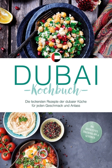 Dubai Kochbuch: Die leckersten Rezepte der dubaier Küche für jeden Geschmack und Anlass - inkl Brotrezepten Fingerfood Dips & Getränken - cover