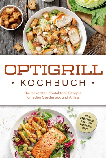 Optigrill Kochbuch: Die leckersten Kontaktgrill Rezepte für jeden Geschmack und Anlass - inkl Frühstück Salaten Desserts uvm - cover