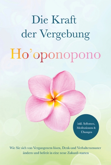Ho'oponopono - Die Kraft der Vergebung: Wie Sie sich von Vergangenem lösen Denk- und Verhaltensmuster ändern und befreit in eine neue Zukunft starten - inkl Selbsttest Meditationen & Übungen - cover