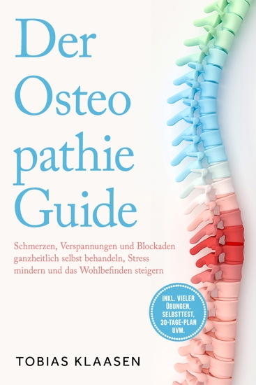 Der Osteopathie Guide: Schmerzen Verspannungen und Blockaden ganzheitlich selbst behandeln Stress mindern und das Wohlbefinden steigern - inkl vieler Übungen Selbsttest 30-Tage-Plan uvm - cover
