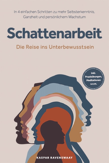 Schattenarbeit - Die Reise ins Unterbewusstsein: In 4 einfachen Schritten zu mehr Selbsterkenntnis Ganzheit und persönlichem Wachstum - inkl Praxisübungen Meditationen uvm - cover