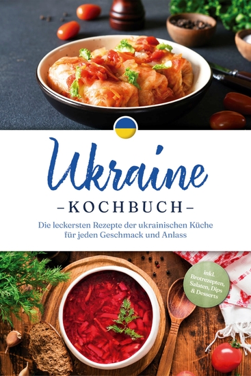 Ukraine Kochbuch: Die leckersten Rezepte der ukrainischen Küche für jeden Geschmack und Anlass - inkl Brotrezepten Salaten Dips & Desserts - cover