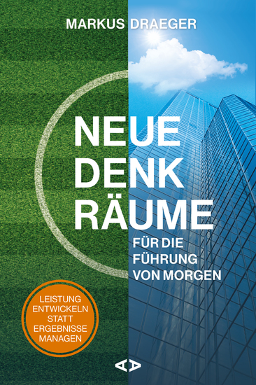 Neue Denkräume für die Führung von morgen - Leistung entwickeln statt Ergebnisse managen - cover