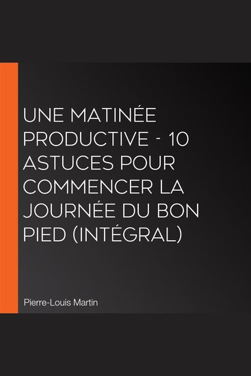 Une matinée productive - 10 astuces pour commencer la journée du bon pied (Intégral) - cover