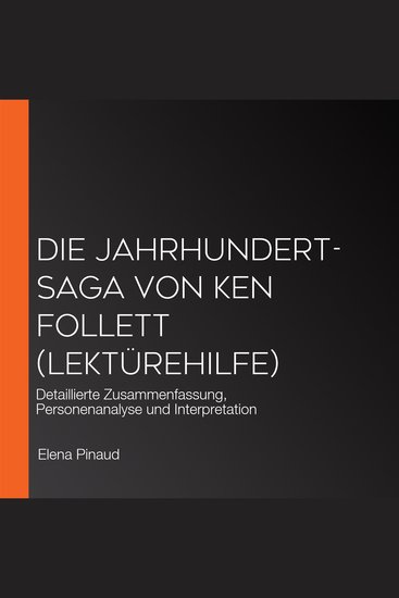 Die Jahrhundert-Saga von Ken Follett (Lektürehilfe) - Detaillierte Zusammenfassung Personenanalyse und Interpretation - cover