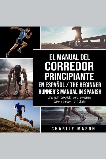 El Manual del Corredor Principiante en español The Beginner Runner's Manual in Spanish: Una guía completa para comenzar como corredor o trotador - cover