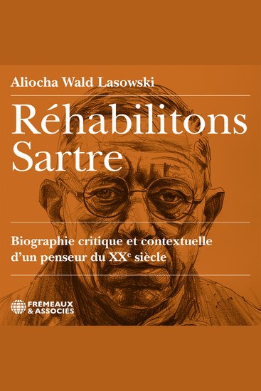 Réhabilitons Sartre - Biographie critique et contextuelle d’un penseur du XXe siècle - cover