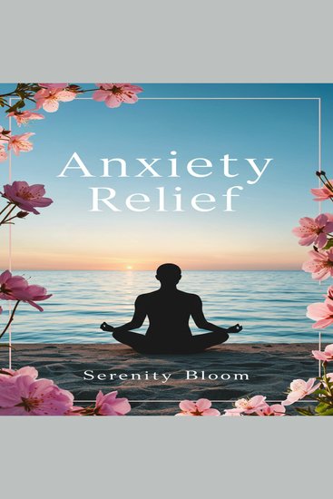 Anxiety Relief - A Practical Workbook for Calming Your Mind Managing Stress and Finding Lasting Peace - cover