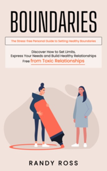 Boundaries: The Stress-free Personal Guide to Setting Healthy Boundaries (Discover How to Set Limits Express Your Needs and Build Healthy Relationships Free from Toxic Relationships) - cover
