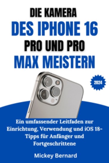 Die Kamera Des Iphone 16 Pro Und Pro Max Meistern - Ein umfassender Leitfaden zur Einrichtung Verwendung und iOS 18-Tipps für Anfänger und Fortgeschrittene - cover