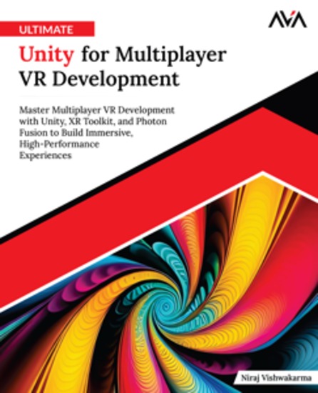 Ultimate Unity for Multiplayer VR Development - Master Multiplayer VR Development with Unity XR Toolkit and Photon Fusion to Build Immersive High-Performance Experiences - cover